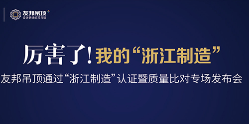 友邦吊顶通过“浙江制造”认证暨质量比对专场发布会！