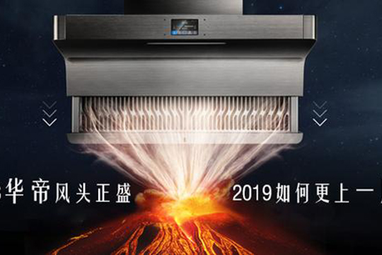 2018华帝风头正盛 2019如何更上一层楼？！